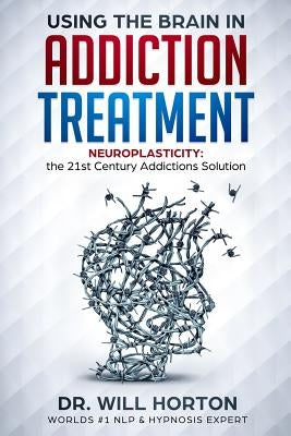Neuro-Plasticity and Addictions: New Pathways for Recovery by Horton, Dr William