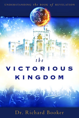 The Victorious Kingdom: Understanding the Book of Revelation Series Volume 3 by Booker, Richard