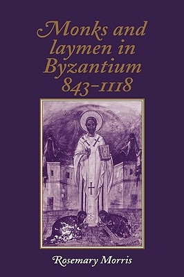 Monks and Laymen in Byzantium, 843-1118 by Morris, Rosemary