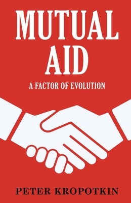 Mutual Aid: A Factor of Evolution by Kropotkin, Peter