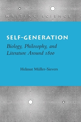 Self-Generation: Biology, Philosophy, and Literature Around 1800 by Müller-Sievers, Helmut