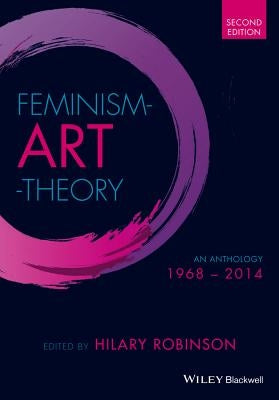 Feminism Art Theory: An Anthology 1968 - 2014 by Robinson, Hilary