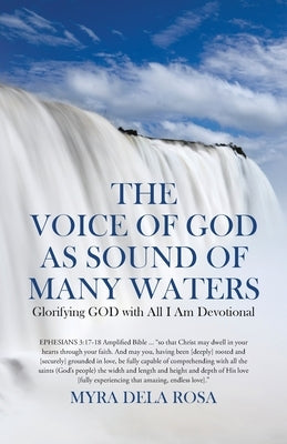 The Voice of God as Sound of Many Waters: Glorifying GOD with All I Am Devotional by Dela Rosa, Myra