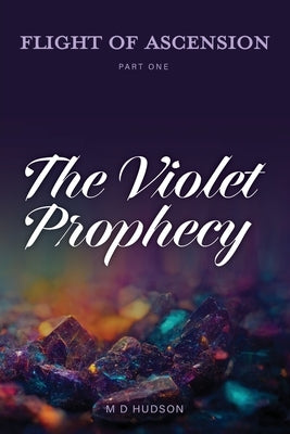 Flight of Ascension, Part One: The Violet Prophecy by Hudson