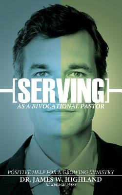Serving as a Bivocational Pastor by Highland, James W.