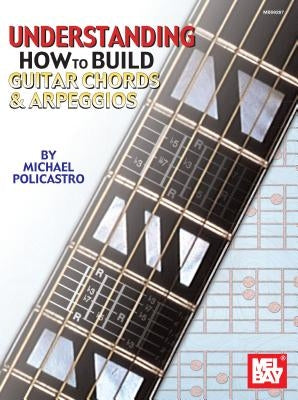 Understanding How to Build Guitar Chords and Arpeggios by Michael Policastro