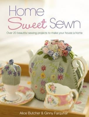 Home Sweet Sewn: Over 20 Beautiful Sewing Projects to Make Your House a Home by Butcher, Alice