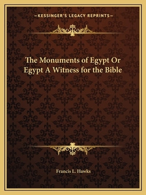 The Monuments of Egypt or Egypt a Witness for the Bible by Hawks, Francis Lister