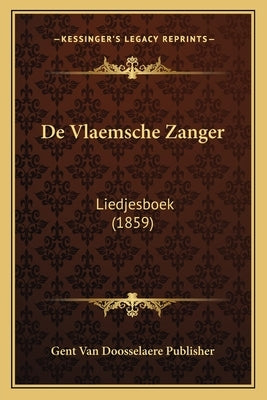 De Vlaemsche Zanger: Liedjesboek (1859) by Gent Van Doosselaere Publisher