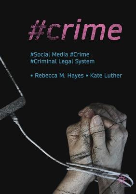 #Crime: Social Media, Crime, and the Criminal Legal System by Hayes, Rebecca M.