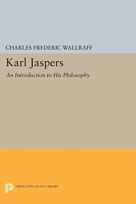 Karl Jaspers: An Introduction to His Philosophy by Wallraff, Charles Frederic