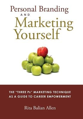 Personal Branding and Marketing Yourself: The Three PS Marketing Technique as a Guide to Career Empowerment by Allen, Rita Balian