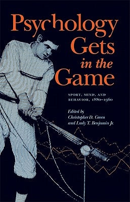Psychology Gets in the Game: Sport, Mind, and Behavior, 1880-1960 by Green, Christopher D.