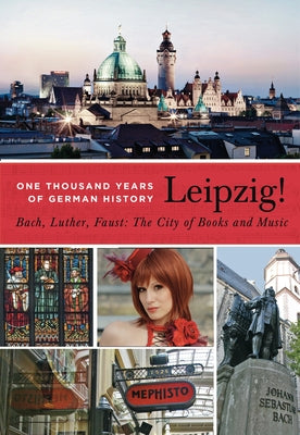 Leipzig. One Thousand Years of German History. Bach, Luther, Faust: The City of Books and Music by Ringel, Sebastian
