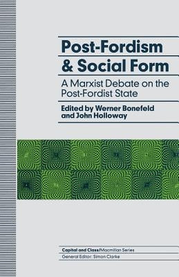 Post-Fordism and Social Form: A Marxist Debate on the Post-Fordist State by Bonefeld, Werner