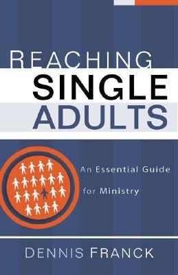 Reaching Single Adults: An Essential Guide for Ministry by Franck, Dennis