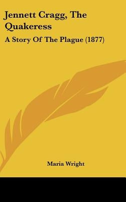 Jennett Cragg, The Quakeress: A Story Of The Plague (1877) by Wright, Maria