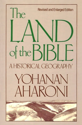 The Land of the Bible, Revised and Enlarged Edition: A Historical Geography by Aharoni, Yohanan