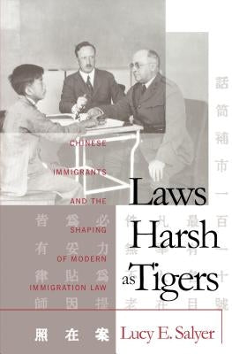 Laws Harsh As Tigers: Chinese Immigrants and the Shaping of Modern Immigration Law by Salyer, Lucy E.