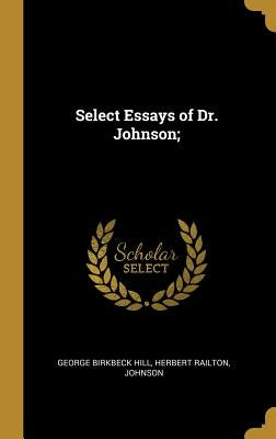 Select Essays of Dr. Johnson; by Hill, George Birkbeck