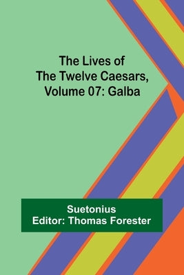 The Lives of the Twelve Caesars, Volume 07: Galba by Suetonius