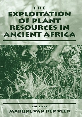 The Exploitation of Plant Resources in Ancient Africa by Van Der Veen, Marijke