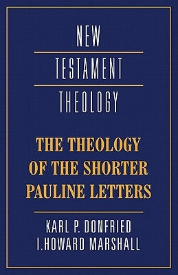 The Theology of the Shorter Pauline Letters by Donfried, Karl P.