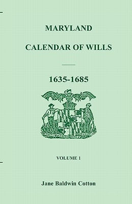 Maryland Calendar of Wills, Volume 1: 1635-1685 by Cotton, Jane Baldwin