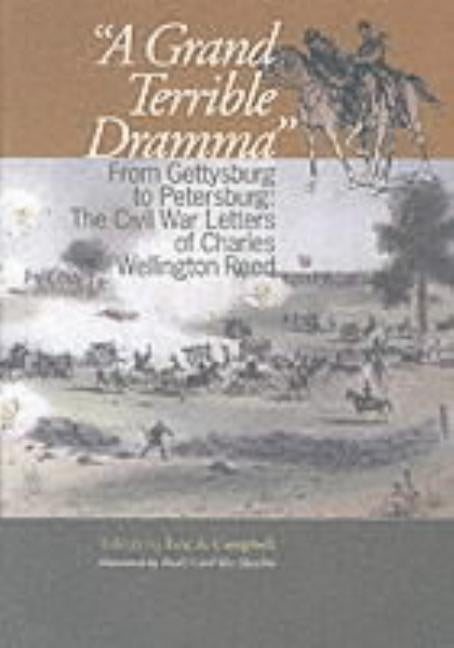 A Grand Terrible Drama: From Gettysburg to Petersburg: The Civil War Letters of Charles Wellington Reed by Campbell, Eric A.