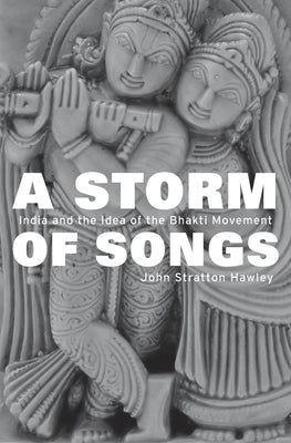 Storm of Songs: India and the Idea of the Bhakti Movement by Hawley, John Stratton