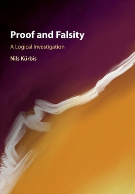 Proof and Falsity: A Logical Investigation by Kürbis, Nils