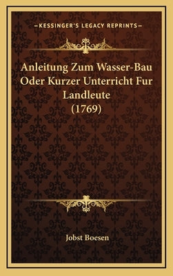 Anleitung Zum Wasser-Bau Oder Kurzer Unterricht Fur Landleute (1769) by Boesen, Jobst