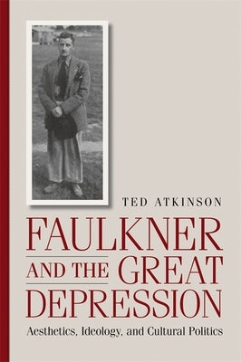 Faulkner and the Great Depression: Aesthetics, Ideology, and Cultural Politics by Atkinson, Ted