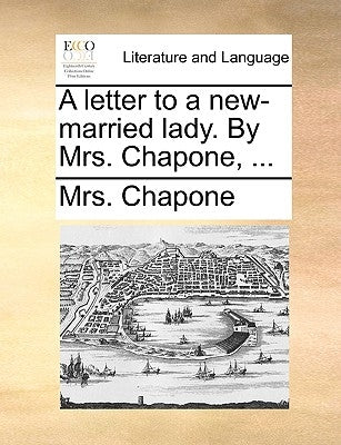 A Letter to a New-Married Lady. by Mrs. Chapone, ... by Chapone, Mrs