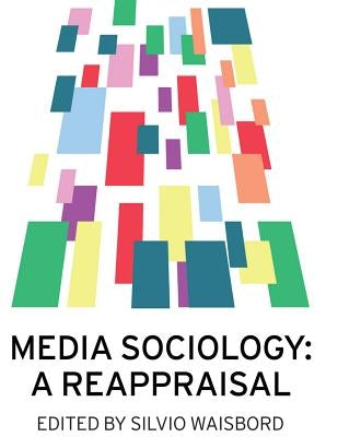Media Sociology: A Reappraisal by Waisbord, Silvio