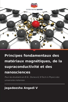 Principes fondamentaux des matériaux magnétiques, de la supraconductivité et des nanosciences by Angadi V., Jagadeesha
