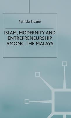 Islam, Modernity and Entrepreneurship Among the Malays by Sloane, P.
