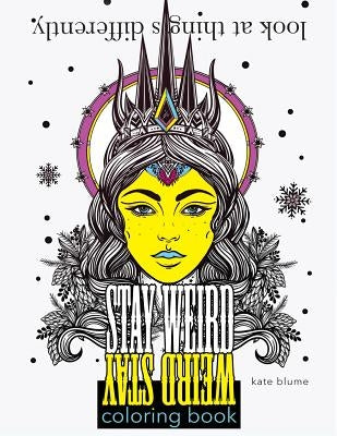 Stay Weird Coloring Book: Look At Things Differently by Blume, Kate