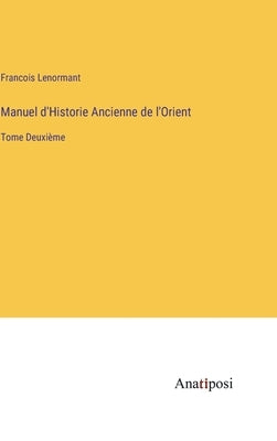 Manuel d'Historie Ancienne de l'Orient: Tome Deuxième by Lenormant, Francois