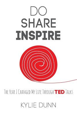 Do Share Inspire: The Year I Changed My Life Through TED Talks by Dunn, Kylie