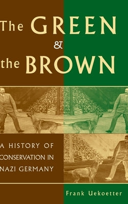 The Green and the Brown: A History of Conservation in Nazi Germany by Uekoetter, Frank