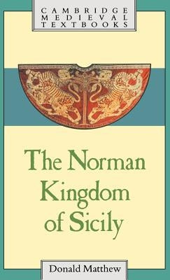 The Norman Kingdom of Sicily by Matthew, Donald