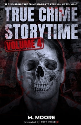 True Crime Storytime Volume 4: 12 Disturbing True Crime Stories to Keep You Up All Night by Seven, True Crime
