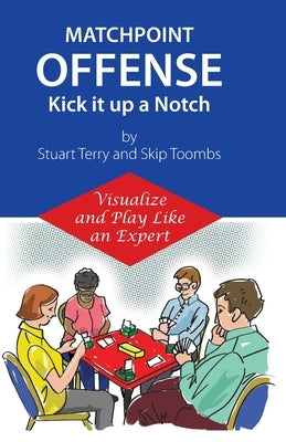 Matchpoint Offense -- Kick it up a Notch: Visualize and Play Like an Expert by Toombs, Walter F.