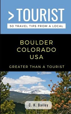 Greater Than a Tourist- Boulder Colorado USA: 50 Travel Tips from a Local by Tourist, Greater Than a.