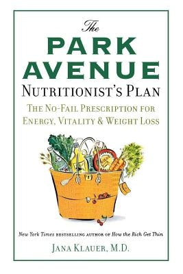 The Park Avenue Nutritionist's Plan: The No-Fail Prescription for Energy, Vitality & Weight Loss by Klauer, Jana