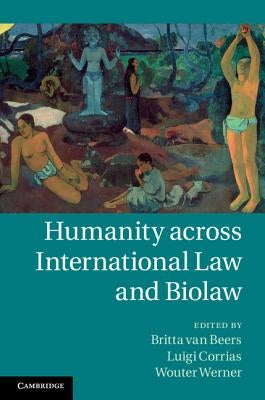 Humanity Across International Law and Biolaw by Van Beers, Britta