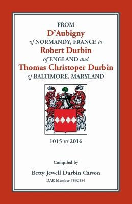 From D'Aubigny of Normandy, France to Robert Durbin of England and Thomas Christoper Durbin of Baltimore, Maryland by Carson, Betty Jewell Durbin