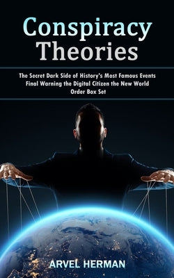 Conspiracy Theories: The Secret Dark Side of History's Most Famous Events (Final Warning the Digital Citizen the New World Order Box Set) by Herman, Arvel