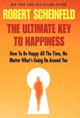 The Ultimate Key to Happiness by Scheinfeld, Robert A.